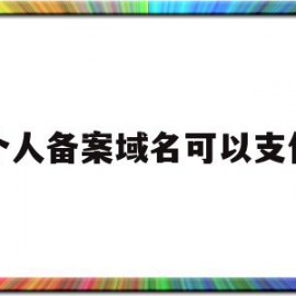 个人备案域名可以支付(个人备案域名可以支付钱吗)