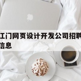 江门网页设计开发公司招聘信息(江门网页设计开发公司招聘信息网)