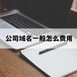 公司域名一般怎么费用(公司域名费用属于什么科目)