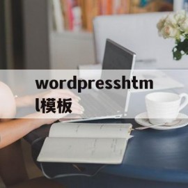 wordpresshtml模板(wordpress页面html在哪编辑)