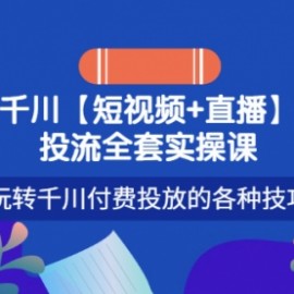 【短视频+直播】投流全套实操课，玩转千川付费投放的各种技巧