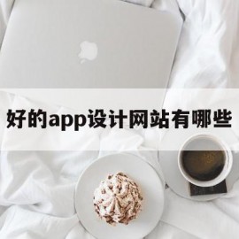 好的app设计网站有哪些(好的app设计网站有哪些平台)