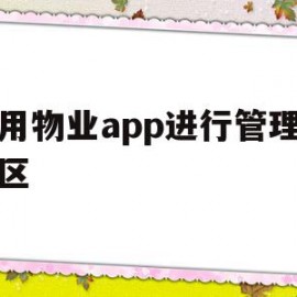 使用物业app进行管理的小区(物业app主要帮助用户解决什么问题)