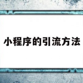 小程序的引流方法(小程序的引流方法是什么)