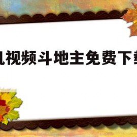 手机视频斗地主免费下载安装(手机视频斗地主下载安装到手机下载)