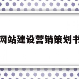 网站建设营销策划书(营销型网站建设策划书)