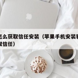 苹果怎么获取信任安装（苹果手机安装软件怎么获取信任）