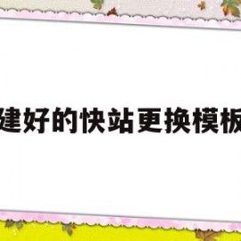 建好的快站更换模板(快站自带表单修改样式)