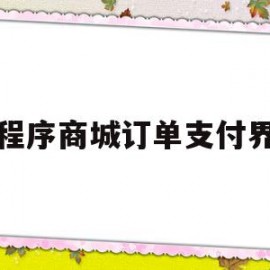 小程序商城订单支付界面(小程序商城订单支付界面怎么设置)