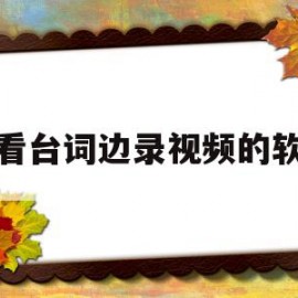 边看台词边录视频的软件(如何一边录视频一边看台词)