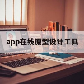 app在线原型设计工具(app在线原型设计工具有哪些)