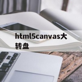 html5canvas大转盘的简单介绍