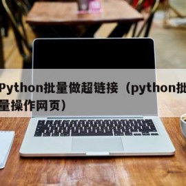 Python批量做超链接（python批量操作网页）