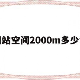 网站空间2000m多少钱(网站空间100g流量能用多久)