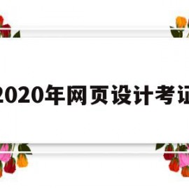 2020年网页设计考证(2020年网页设计考证时间)