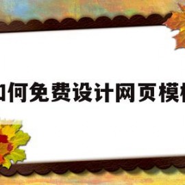 如何免费设计网页模板(如何免费设计网页模板下载)