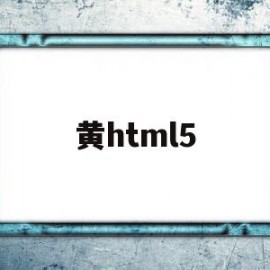 关于黄html5的信息