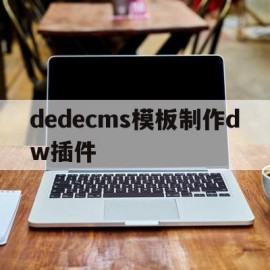 dedecms模板制作dw插件(在dedecms中,如何模板建站)