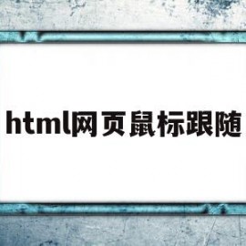 html网页鼠标跟随(html怎么设置鼠标移动改变颜色)