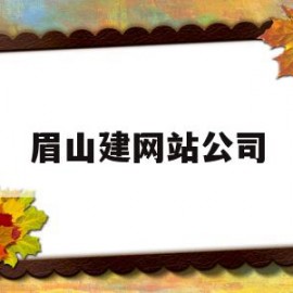 眉山建网站公司(眉山企业网站建设)