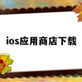 ios应用商店下载(ios应用商店)