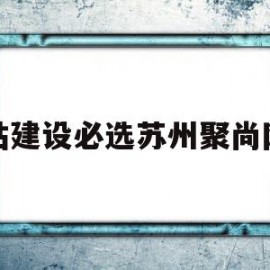 网站建设必选苏州聚尚网络(苏州app开发主选苏州聚尚网络 放心)