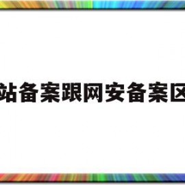 网站备案跟网安备案区别(网站备案和公安备案不是一回事吗?)