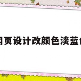 网页设计改颜色淡蓝色(网页设计改颜色淡蓝色怎么弄)