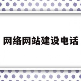 网络网站建设电话(哪里网站建设联系方式)