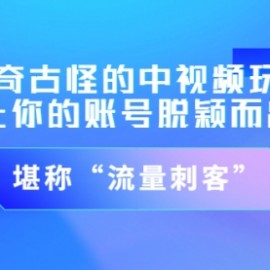 稀奇古怪的中视频玩法，让你的账号脱颖而出，堪称“流量刺客”（图文+视频)