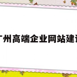 广州高端企业网站建设(广州高端企业网站建设公司)