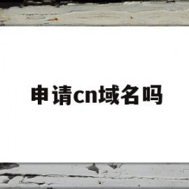 申请cn域名吗(申请一个域名要多少钱)