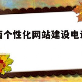 关于广西个性化网站建设电话多少的信息