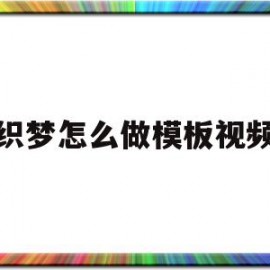 织梦怎么做模板视频(如何用织梦搭建网站)