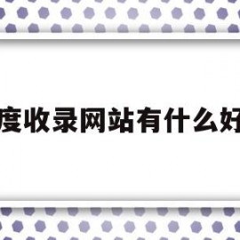 百度收录网站有什么好处(百度收录网站提交入口)