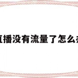 直播没有流量了怎么办(直播没有流量是什么意思)