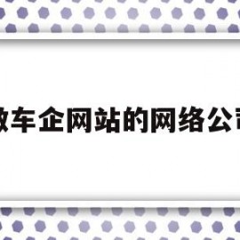 做车企网站的网络公司(做车企网站的网络公司是什么)