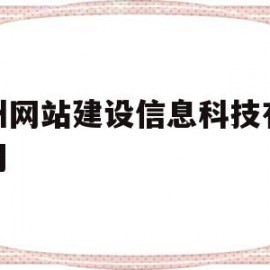 广州网站建设信息科技有限公司(广州网站建设信息科技有限公司是国企吗)