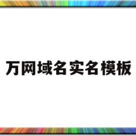 万网域名实名模板(域名实名认证后下一步怎么弄)