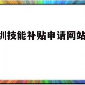 深圳技能补贴申请网站app(深圳技能提升补贴网上申请流程)