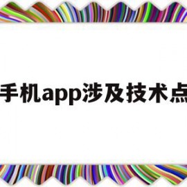 手机app涉及技术点(手机app涉及技术点是什么)