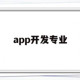 app开发专业(app开发就业前景)