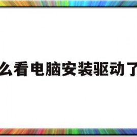 怎么看电脑安装驱动了吗(怎么看电脑安装驱动了吗苹果)