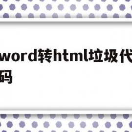 word转html垃圾代码(word html 垃圾代码)