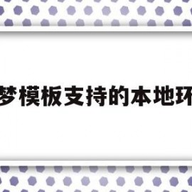 织梦模板支持的本地环境(织梦怎么保存本地做好的模板)