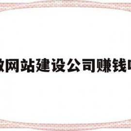 做网站建设公司赚钱吗(做网站建设公司赚钱吗知乎)