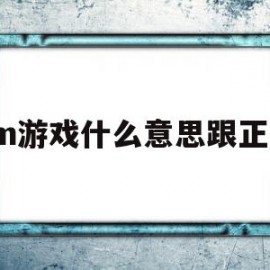 gm游戏什么意思跟正版(gm游戏和正版游戏有什么区别)