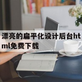 漂亮的扁平化设计后台html免费下载的简单介绍