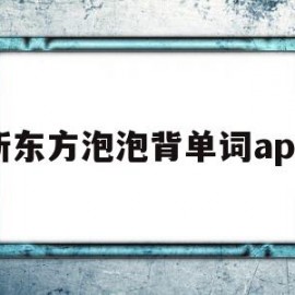 新东方泡泡背单词app(新东方泡泡英语app官网下载)