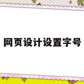 网页设计设置字号(网页设计设置字号大小)